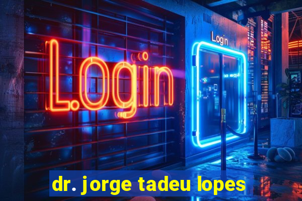 dr. jorge tadeu lopes